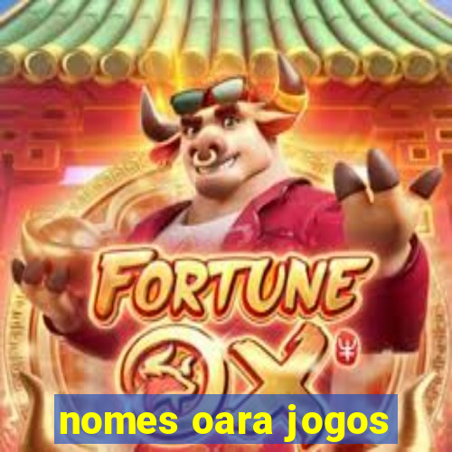 nomes oara jogos